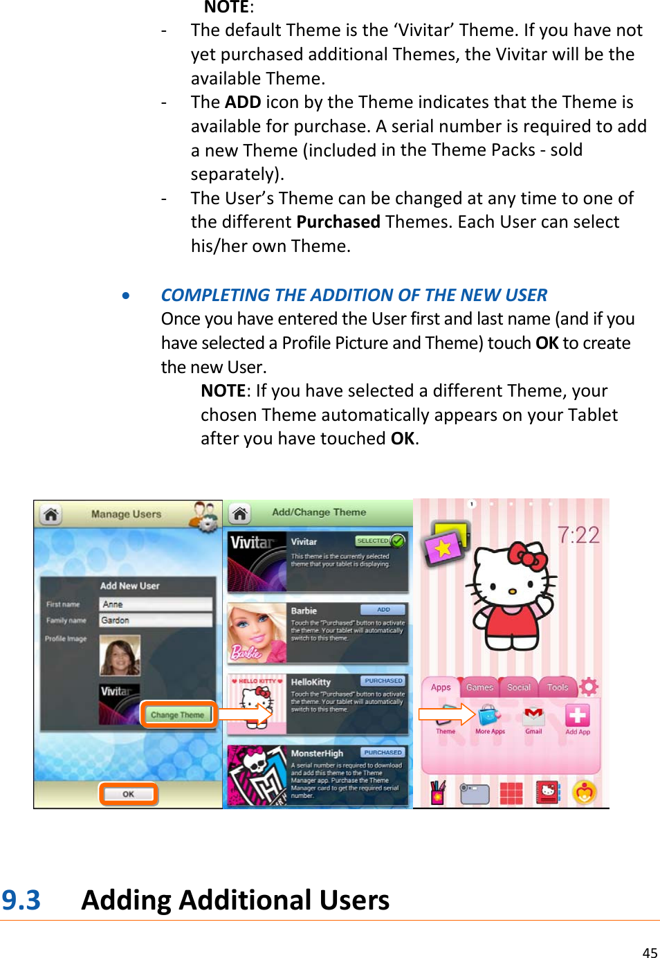 45NOTE:‐ ThedefaultThemeisthe‘Vivitar’Theme.IfyouhavenotyetpurchasedadditionalThemes,theVivitarwillbetheavailableTheme.‐ TheADDiconbytheThemeindicatesthattheThemeisavailableforpurchase.AserialnumberisrequiredtoaddanewTheme(includedintheThemePacks‐soldseparately).‐ TheUser’sThemecanbechangedatanytimetooneofthedifferentPurchasedThemes.EachUsercanselecthis/herownTheme.• COMPLETINGTHEADDITIONOFTHENEWUSEROnceyouhaveenteredtheUserfirstandlastname(andifyouhaveselectedaProfilePictureandTheme)touchOKtocreatethenewUser.NOTE:IfyouhaveselectedadifferentTheme,yourchosenThemeautomaticallyappearsonyourTabletafteryouhavetouchedOK.9.3 AddingAdditionalUsers