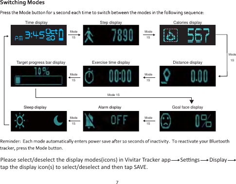 Alarm displaySleep displayTime displayMode1SMode1SMode1SMode1SMode1SMode1SMode1SMode 1SMode 1S Mode 1SStep display Calories displayTarget progress bar displayGoal face displayDistance displayExercise time displayWůĞĂƐĞƐĞůĞĐƚͬĚĞƐĞůĞĐƚƚŚĞĚŝƐƉůĂǇŵŽĚĞƐ;ŝĐŽŶƐͿŝŶsŝǀŝƚĂƌdƌĂĐŬĞƌĂƉƉ^ĞƫŶŐƐŝƐƉůĂǇtap the display icon(s) to select/deselect and then tap SAVE.
