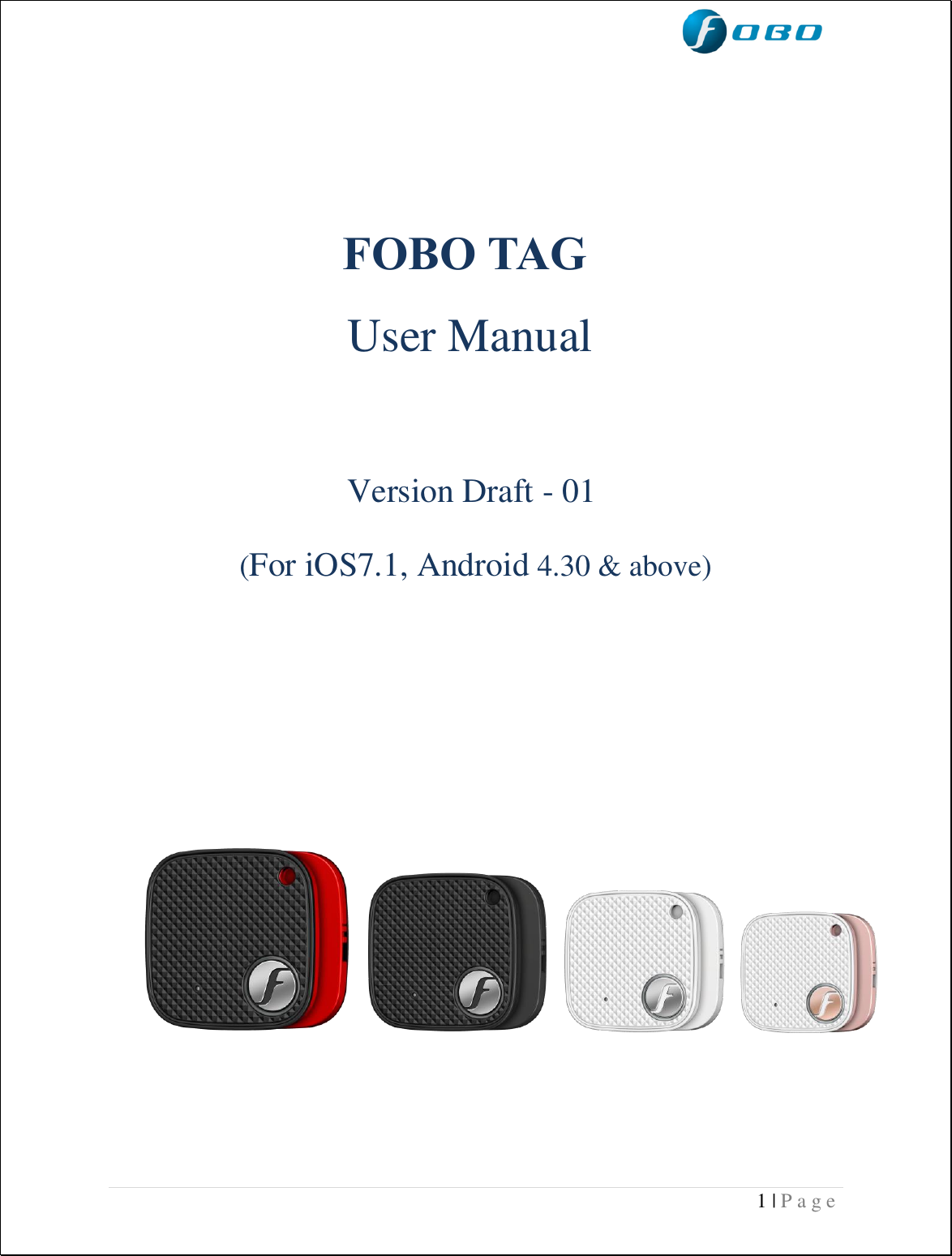  1 | P a g e                              FOBO TAG                      User Manual                               Version Draft - 01  (For iOS7.1, Android 4.30 &amp; above)                                       