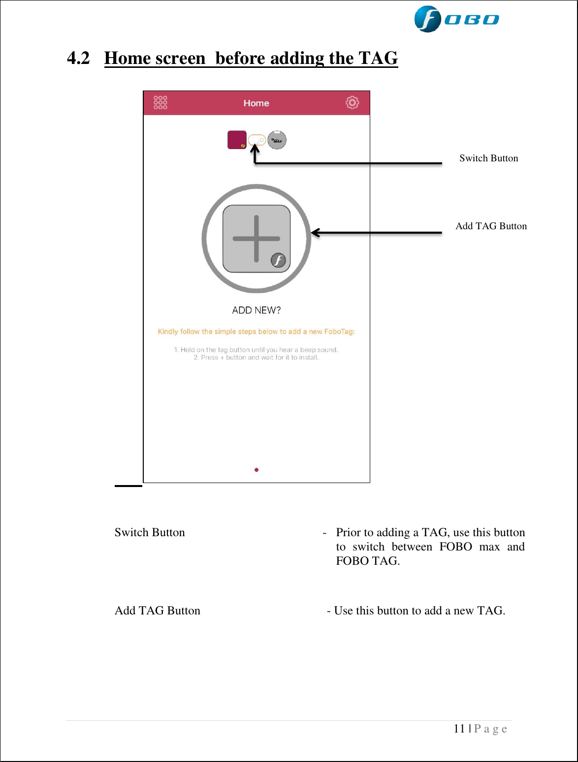  11 | P a g e    4.2 Home screen  before adding the TAG            Switch Button                                            -   Prior to adding a TAG, use this button                        to  switch  between  FOBO  max  and FOBO TAG.                                                                         Add TAG Button                                         - Use this button to add a new TAG.     Switch Button Add TAG Button 