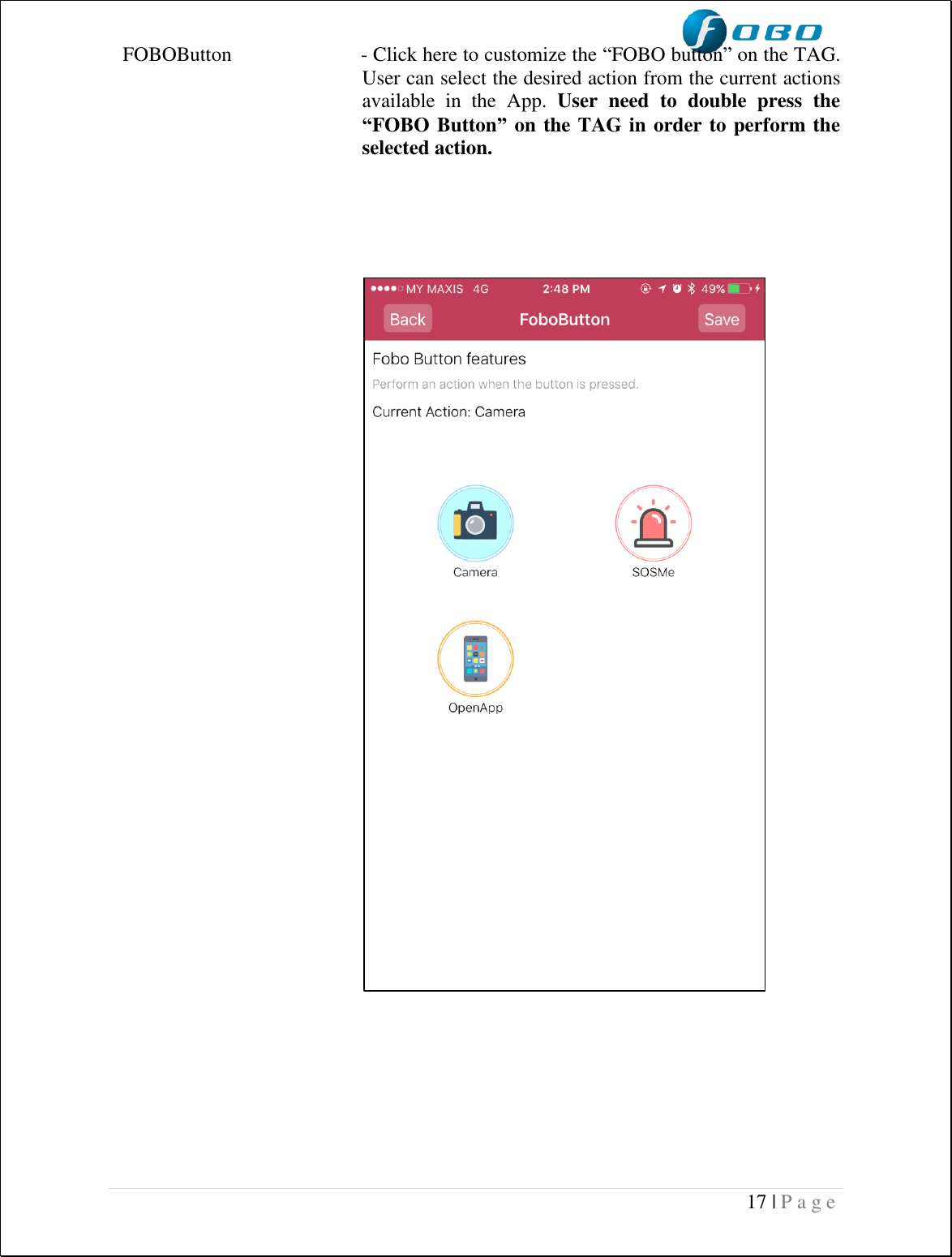  17 | P a g e   FOBOButton                       - Click here to customize the “FOBO button” on the TAG.  User can select the desired action from the current actions available  in  the  App.  User  need  to  double  press  the “FOBO Button” on the TAG in order to perform the selected action.               