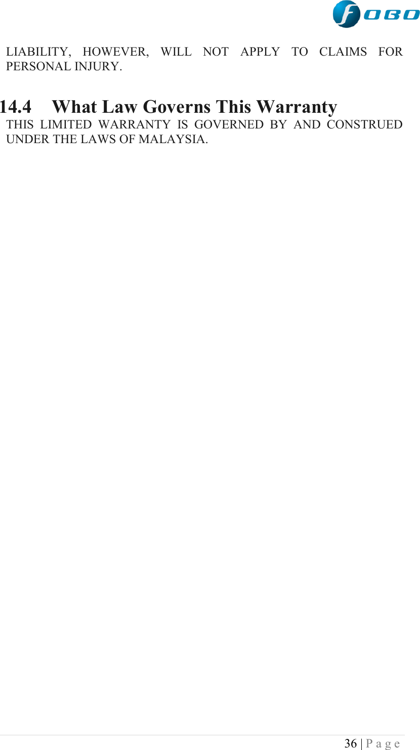  36 | P a g e   LIABILITY,  HOWEVER,  WILL  NOT  APPLY  TO  CLAIMS  FOR PERSONAL INJURY.  14.4 What Law Governs This Warranty THIS  LIMITED  WARRANTY  IS  GOVERNED  BY  AND  CONSTRUED UNDER THE LAWS OF MALAYSIA. 