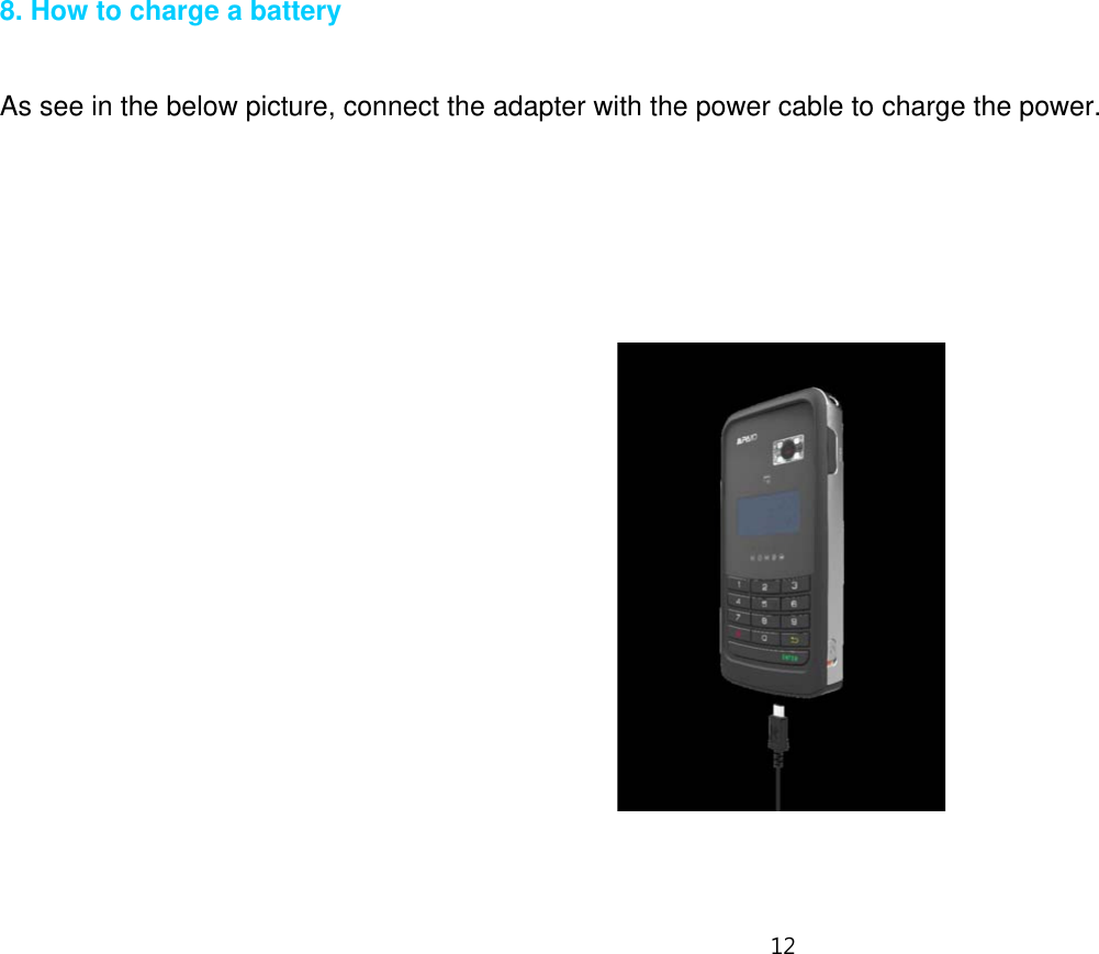 12   8. How to charge a battery   As see in the below picture, connect the adapter with the power cable to charge the power.            