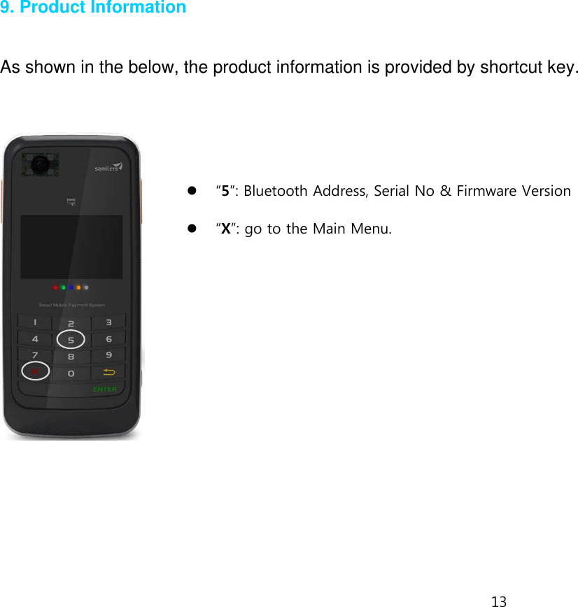 13   9. Product Information   As shown in the below, the product information is provided by shortcut key.    5: Bluetooth Address, Serial No &amp; Firmware Version  X: go to the Main Menu.         