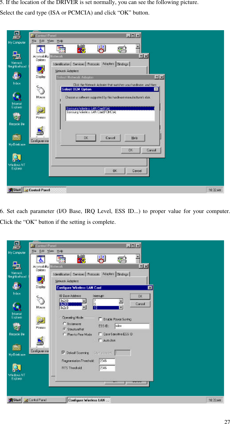 275. If the location of the DRIVER is set normally, you can see the following picture.Select the card type (ISA or PCMCIA) and click “OK” button.6. Set each parameter (I/O Base, IRQ Level, ESS ID...) to proper value for your computer.Click the “OK” button if the setting is complete.