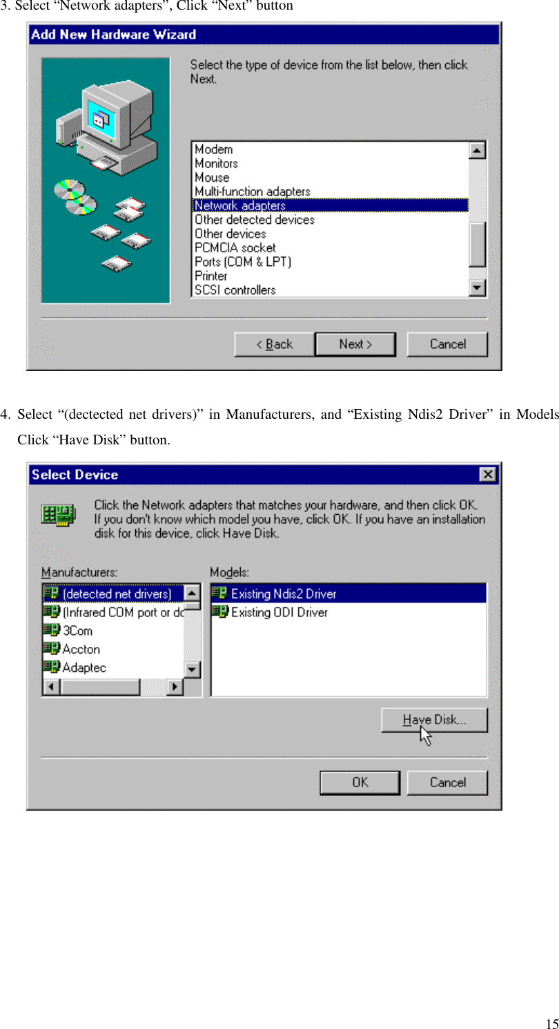 153. Select “Network adapters”, Click “Next” button4. Select “(dectected net drivers)” in Manufacturers, and “Existing Ndis2 Driver” in ModelsClick “Have Disk” button.
