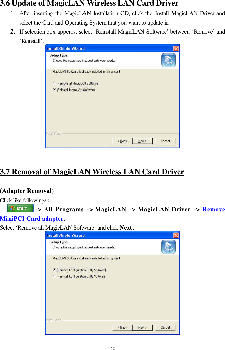  40  3.6 Update of MagicLAN Wireless LAN Card Driver 1.  After inserting the MagicLAN Installation CD, click the Install MagicLAN Driver and select the Card and Operating System that you want to update in. 2. If selection box appears, select ‘Reinstall MagicLAN Software’ between ‘Remove’ and ‘Reinstall’.     3.7 Removal of MagicLAN Wireless LAN Card Driver  (Adapter Removal) Click like followings :   -&gt; All Programs -&gt; MagicLAN  -&gt; MagicLAN Driver -&gt; Remove MiniPCI Card adapter. Select ‘Remove all MagicLAN Software’ and click Next.  