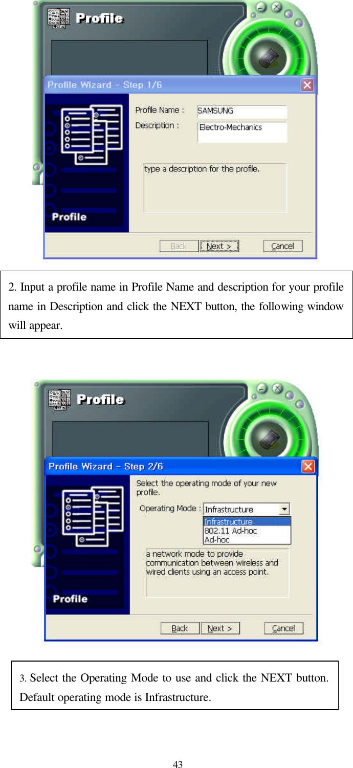  43             2. Input a profile name in Profile Name and description for your profile name in Description and click the NEXT button, the following window will appear. 3. Select the Operating Mode to use and click the NEXT button. Default operating mode is Infrastructure. 