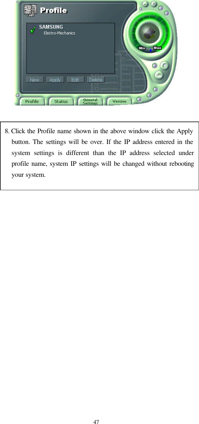  47                                               8. Click the Profile name shown in the above window click the Apply button. The settings will be over. If the IP address entered in the system settings is different than the IP address selected under profile name, system IP settings will be changed without rebooting your system.  