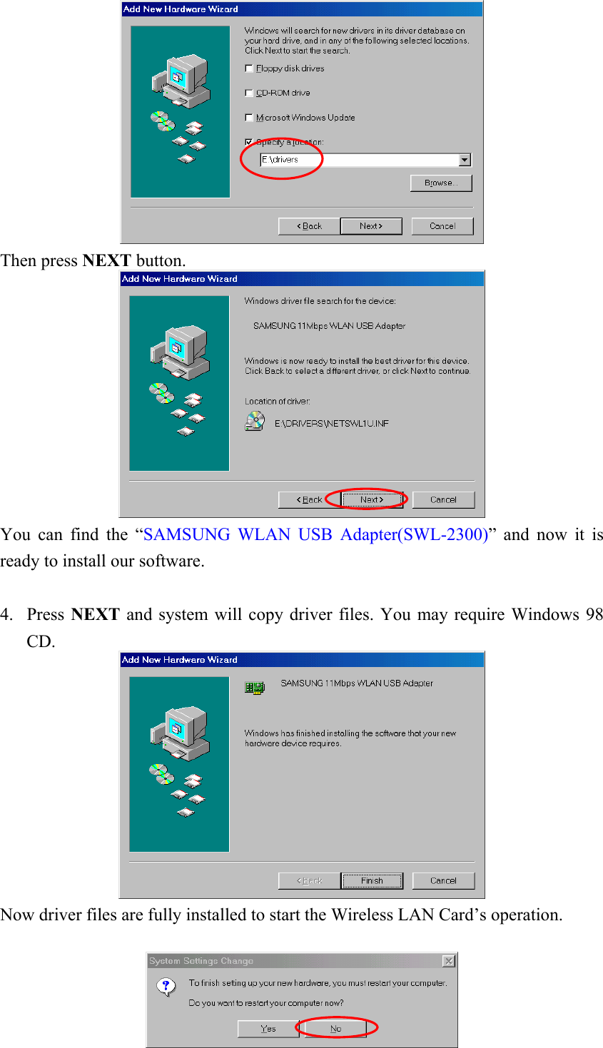   Then press NEXT button.  You can find the “SAMSUNG WLAN USB Adapter(SWL-2300)” and now it is ready to install our software.   4. Press NEXT and system will copy driver files. You may require Windows 98 CD.  Now driver files are fully installed to start the Wireless LAN Card’s operation.   