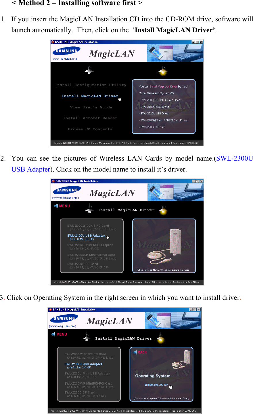  &lt; Method 2 – Installing software first &gt; 1. If you insert the MagicLAN Installation CD into the CD-ROM drive, software will launch automatically.  Then, click on the  ‘Install MagicLAN Driver’.  2. You can see the pictures of Wireless LAN Cards by model name.(SWL-2300U USB Adapter). Click on the model name to install it’s driver.          3. Click on Operating System in the right screen in which you want to install driver.       