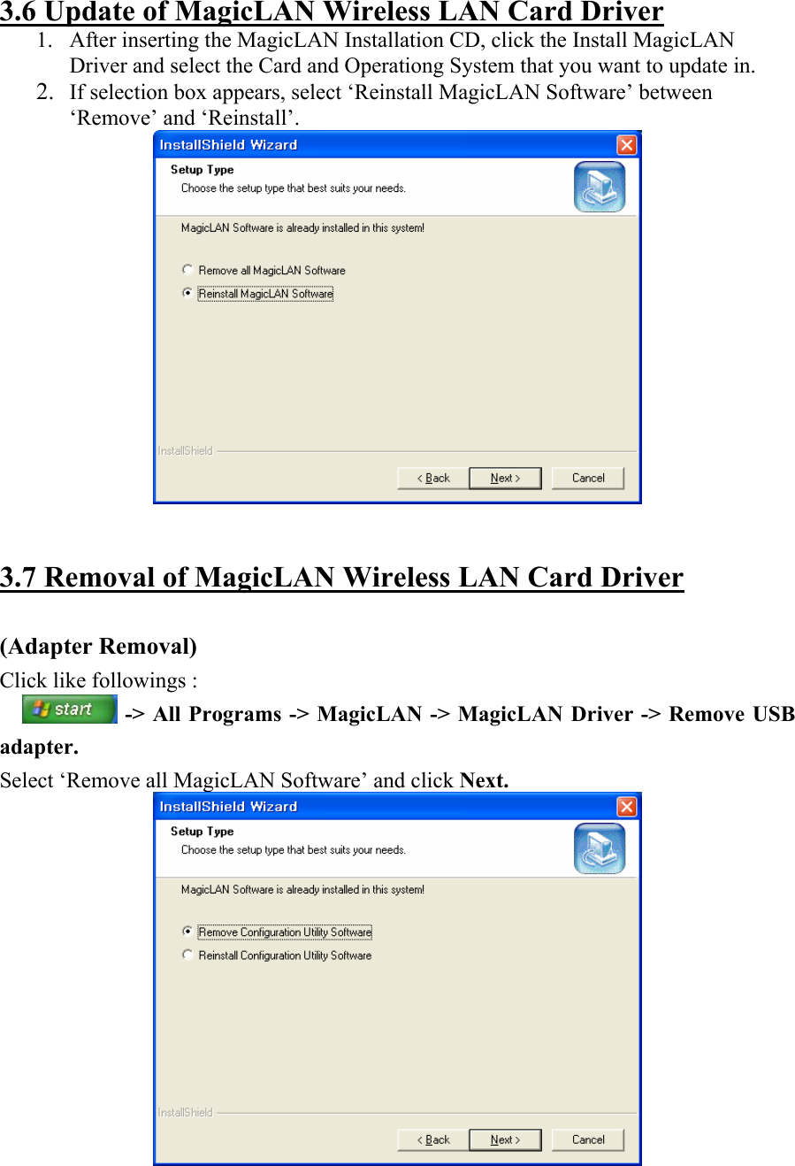3.6 Update of MagicLAN Wireless LAN Card Driver 1. After inserting the MagicLAN Installation CD, click the Install MagicLAN Driver and select the Card and Operationg System that you want to update in. 2. If selection box appears, select ‘Reinstall MagicLAN Software’ between ‘Remove’ and ‘Reinstall’.     3.7 Removal of MagicLAN Wireless LAN Card Driver  (Adapter Removal) Click like followings :   -&gt; All Programs -&gt; MagicLAN -&gt; MagicLAN Driver -&gt; Remove USB adapter. Select ‘Remove all MagicLAN Software’ and click Next.  