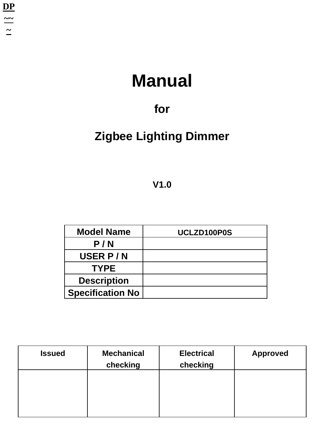 DP~~~         Manual  for  Zigbee Lighting Dimmer          V1.0               Model Name  UCLZD100P0S      P / N        USER P / N        TYPE        Description       Specification No               Issued Mechanical checking Electrical checking Approved                                       