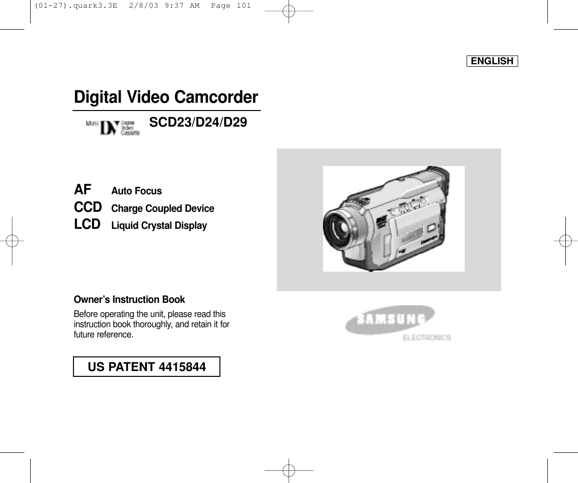 ENGLISHDigital Video CamcorderOwner’s Instruction BookBefore operating the unit, please read thisinstruction book thoroughly, and retain it forfuture reference. AF Auto FocusCCD Charge Coupled DeviceLCD Liquid Crystal DisplaySCD23/D24/D29US PATENT 4415844(01~27).quark3.3E  2/8/03 9:37 AM  Page 101