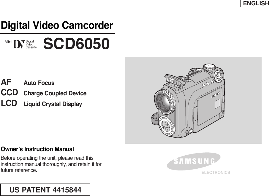 ENGLISHDigital Video CamcorderOwner’s Instruction ManualBefore operating the unit, please read thisinstruction manual thoroughly, and retain it forfuture reference. AF Auto FocusCCD Charge Coupled DeviceLCD Liquid Crystal DisplaySCD6050ELECTRONICSUS PATENT 4415844