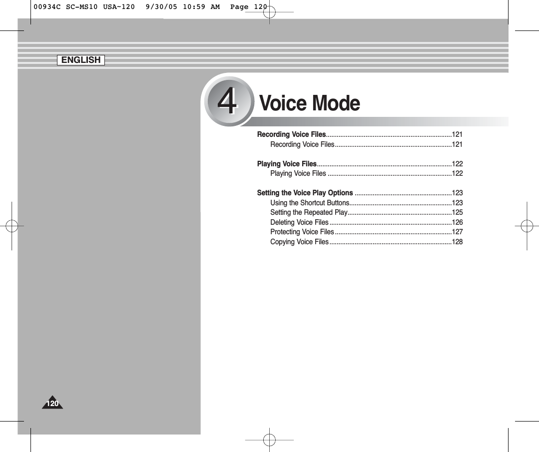 ENGLISH120120Voice Mode44Recording Voice Files......................................................................121Recording Voice Files.................................................................121Playing Voice Files...........................................................................122Playing Voice Files .....................................................................122Setting the Voice Play Options ......................................................123Using the Shortcut Buttons.........................................................123Setting the Repeated Play..........................................................125Deleting Voice Files ....................................................................126Protecting Voice Files .................................................................127Copying Voice Files....................................................................12800934C SC-MS10 USA~120  9/30/05 10:59 AM  Page 120
