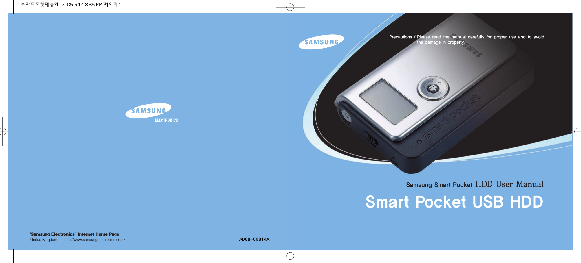 Precautions / Please read the  manual  carefully for  proper  use and  to  avoidthe damage in property.*Samsung Electronics’Internet Home PageUnited Kingdom       http://www.sansungelectronics.co.ukSamsung Smart Pocket HDD User ManualSmart Pocket USB HDDAD68-00814A