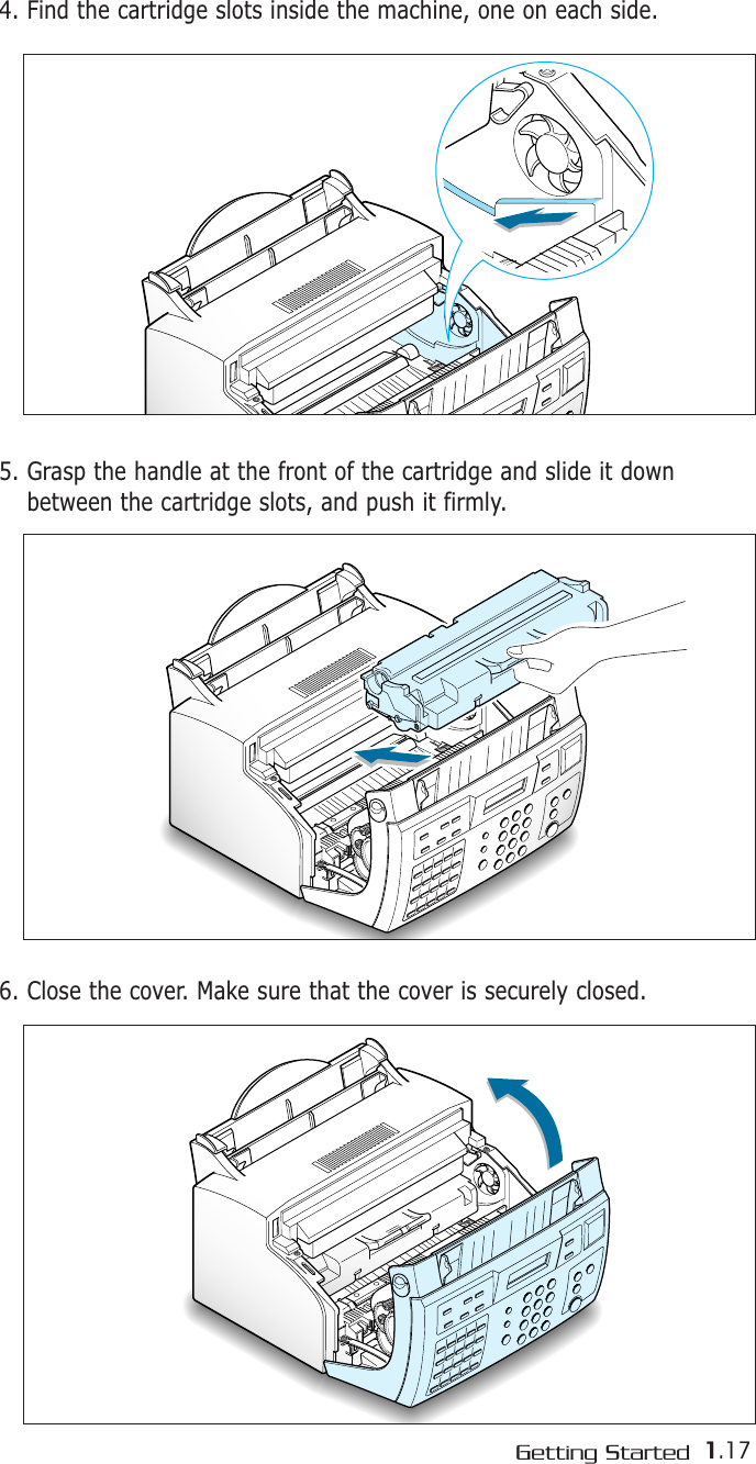 1.17Getting Started4. Find the cartridge slots inside the machine, one on each side.6. Close the cover. Make sure that the cover is securely closed.5. Grasp the handle at the front of the cartridge and slide it downbetween the cartridge slots, and push it firmly.