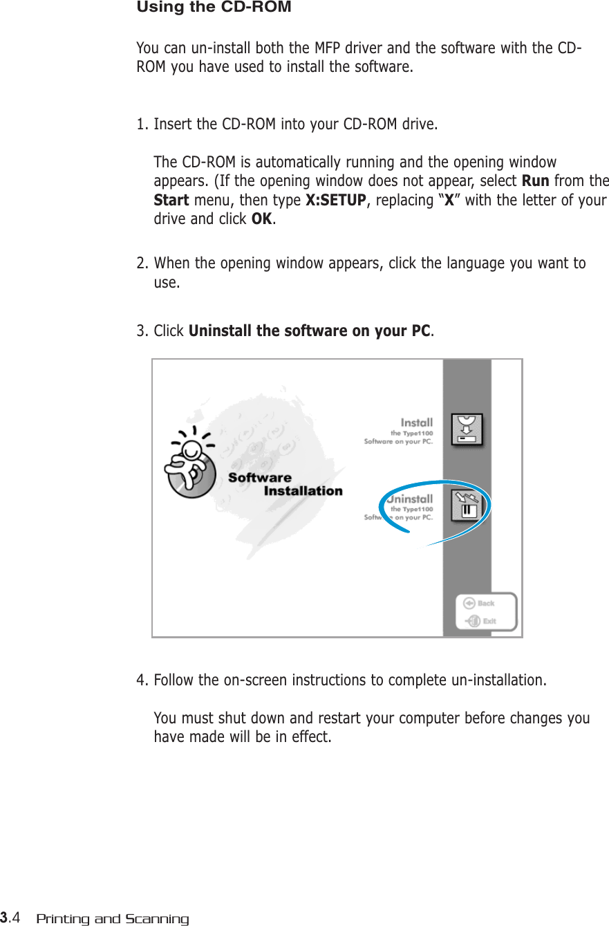 3.4 Printing and ScanningUsing the CD-ROMYou can un-install both the MFP driver and the software with the CD-ROM you have used to install the software. 1. Insert the CD-ROM into your CD-ROM drive. The CD-ROM is automatically running and the opening windowappears. (If the opening window does not appear, select Run from theStart menu, then type X:SETUP, replacing “X” with the letter of yourdrive and click OK.2. When the opening window appears, click the language you want touse. 3. Click Uninstall the software on your PC. 4. Follow the on-screen instructions to complete un-installation.You must shut down and restart your computer before changes youhave made will be in effect.
