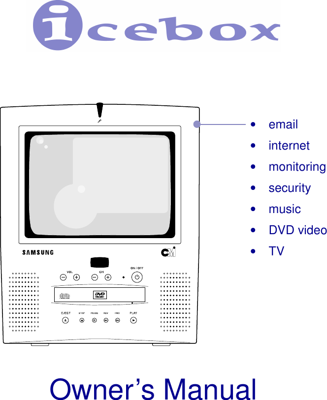 1 iCEBOX Owner’s Manual Owner’s Manual •email •internet •monitoring •security •music •DVD video •TV 