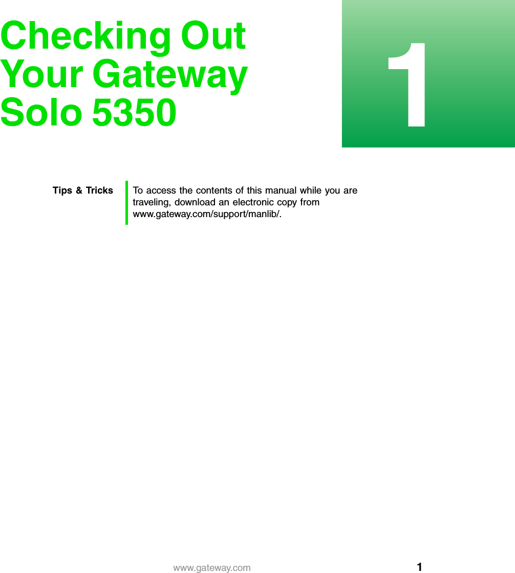11www.gateway.comChecking Out Your Gateway Solo 5350Tips &amp; Tricks To access the contents of this manual while you are traveling, download an electronic copy from www.gateway.com/support/manlib/.