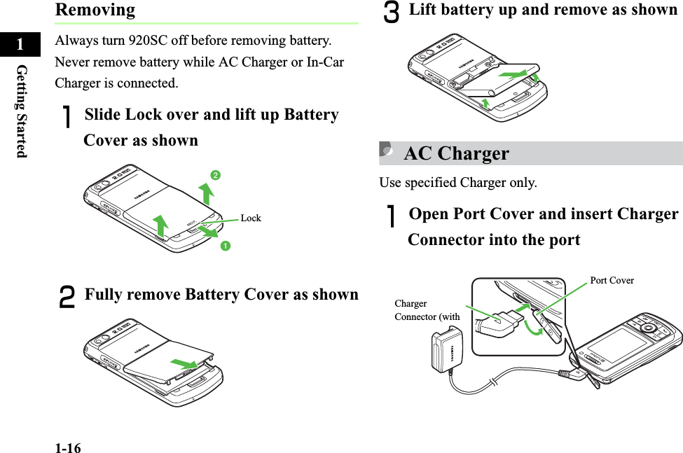 1-16Getting Started1RemovingAlways turn 920SC off before removing battery. Never remove battery while AC Charger or In-Car Charger is connected.ASlide Lock over and lift up Battery Cover as shownBFully remove Battery Cover as shownCLift battery up and remove as shownAC ChargerUse specified Charger only.AOpen Port Cover and insert Charger Connector into the portabLockPort CoverCharger Connector (with 
