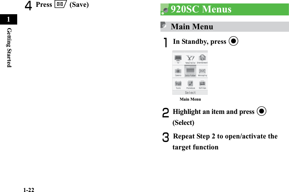 1-22Getting Started1DPress w (Save) 920SC MenusMain MenuAIn Standby, press cBHighlight an item and press c(Select)CRepeat Step 2 to open/activate the target functionMain Menu