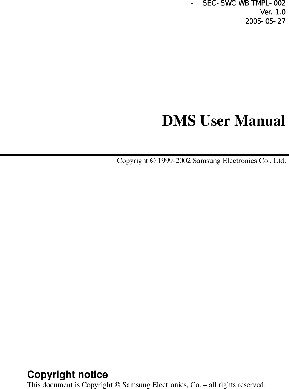  - SEC-SWC WB TMPL-002  Ver. 1.0 2005-05-27       DMS User Manual                             Copyright notice This document is Copyright © Samsung Electronics, Co. – all rights reserved.  Copyright © 1999-2002 Samsung Electronics Co., Ltd.