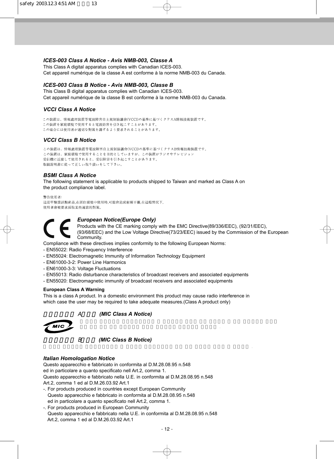 ICES-003 Class A Notice - Avis NMB-003, Classe AThis Class A digital apparatus complies with Canadian ICES-003.Cet appareil numérique de la classe A est conforme à la norme NMB-003 du Canada.ICES-003 Class B Notice - Avis NMB-003, Classe BThis Class B digital apparatus complies with Canadian ICES-003.Cet appareil numérique de la classe B est conforme à la norme NMB-003 du Canada.VCCI Class A NoticeVCCI Class B NoticeBSMI Class A NoticeThe following statement is applicable to products shipped to Taiwan and marked as Class A onthe product compliance label.European Notice(Europe Only)Products with the CE marking comply with the EMC Directive(89/336/EEC), (92/31/EEC),(93/68/EEC) and the Low Voltage Directive(73/23/EEC) issued by the Commission of the EuropeanCommunity.Compliance with these directives implies conformity to the following European Norms:- EN55022: Radio Frequency Interference- EN55024: Electromagnetic Immunity of Information Technology Equipment- EN61000-3-2: Power Line Harmonics- EN61000-3-3: Voltage Fluctuations- EN55013: Radio disturbance characteristics of broadcast receivers and associated equipments- EN55020: Electromagnetic immunity of broadcast receivers and associated equipmentsEuropean Class A WarningThis is a class A product. In a domestic environment this product may cause radio interference inwhich case the user may be required to take adequate measures.(Class A product only)정정보보통통신신기기기기AA급급기기기기(MIC Class A Notice)이 기기는 업무용으로 전자파적합등록을 한 기기이오니 판매자 또는 사용자는 이 점을 주의하시기 바라며만약 잘못 판매 또는 구입하였을 때에는 가정용으로 교환하시기 바랍니다 .정정보보통통신신기기기기BB급급기기기기(MIC Class B Notice)이 기기는 가정용으로 전자파적합등록을 한 기기로서 주거지역에서는 물론 모든 지역에서 사용할 수 있습니다 .Italian Homologation NoticeQuesto apparecchio e fabbricato in conformita al D.M.28.08.95 n.548ed in particolare a quanto specificato nell Art.2, comma 1.Questo apparecchio e fabbricato nella U.E. in conformita al D.M.28.08.95 n.548Art.2, comma 1 ed al D.M.26.03.92 Art.1-. For products produced in countries except European CommunityQuesto apparecchio e fabbricato in conformita al D.M.28.08.95 n.548ed in particolare a quanto specificato nell Art.2, comma 1.-. For products produced in European CommunityQuesto apparecchio e fabbricato nella U.E. in conformita al D.M.28.08.95 n.548Art.2, comma 1 ed al D.M.26.03.92 Art.1- 12 -safety  2003.12.3 4:51 AM  페이지13