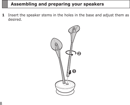 8Assembling and preparing your speakers1  Insert the speaker stems in the holes in the base and adjust them as desired.