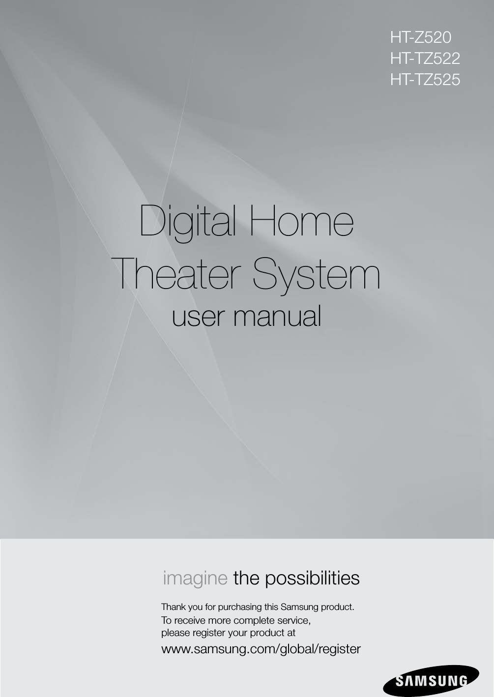 Digital HomeTheater Systemuser manualimagine the possibilitiesThank you for purchasing this Samsung product.To receive more complete service,  please register your product atwww.samsung.com/global/registerHT-Z520HT-TZ522HT-TZ525