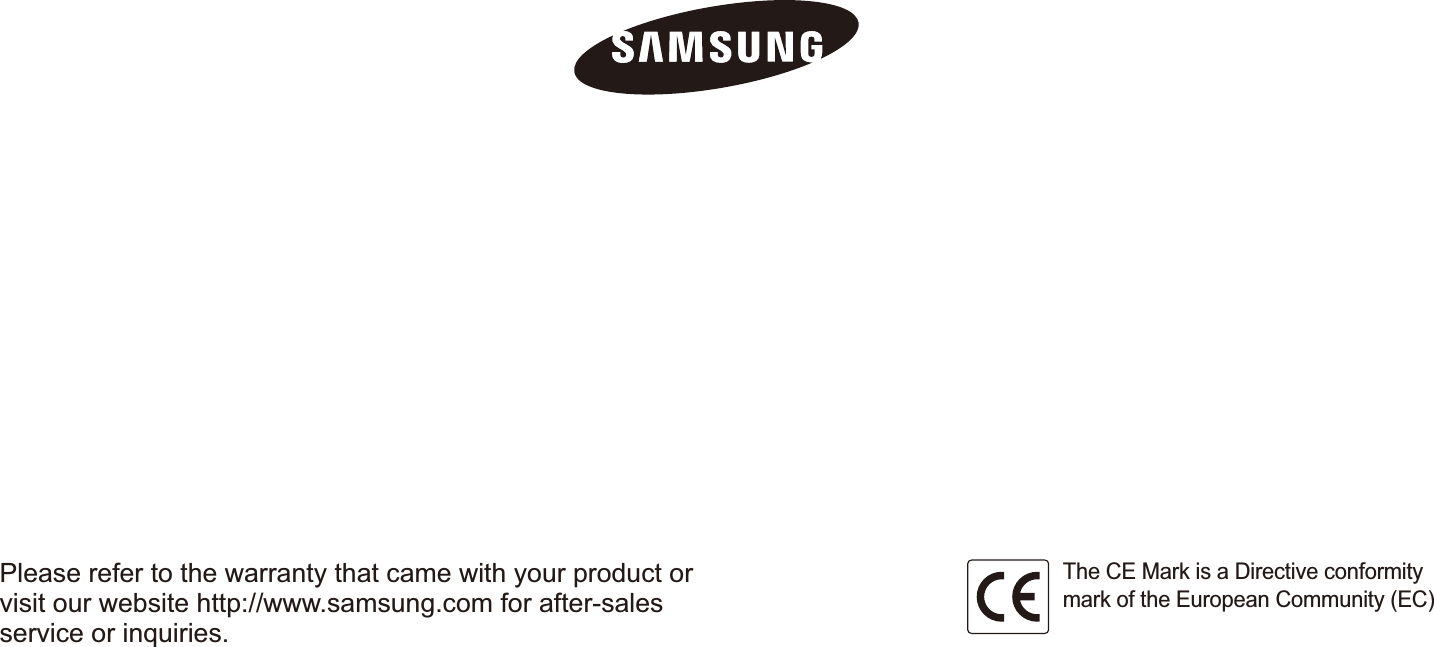 Please refer to the warranty that came with your product or visit our website http://www.samsung.com for after-sales service or inquiries.The CE Mark is a Directive conformity mark of the European Community (EC)