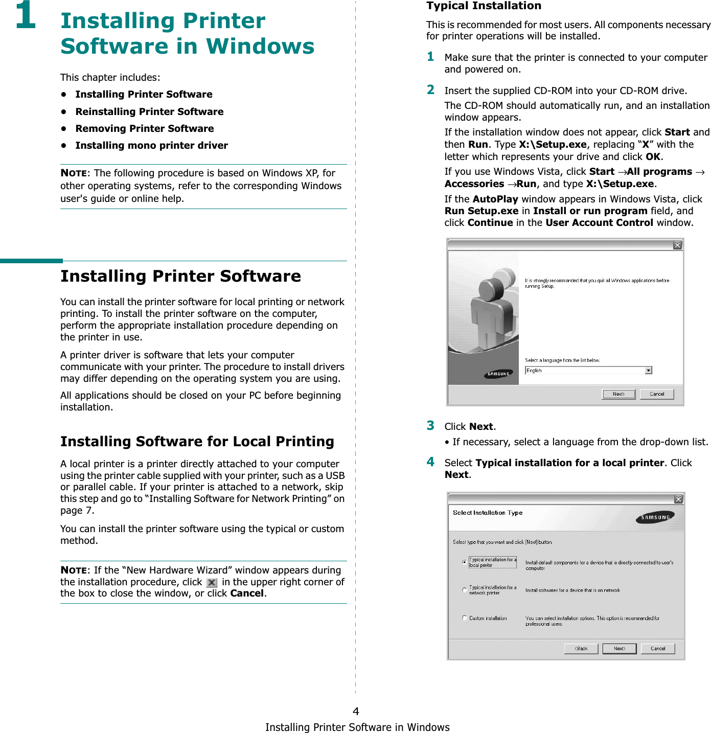 Installing Printer Software in Windows41Installing Printer Software in WindowsThis chapter includes:• Installing Printer Software• Reinstalling Printer Software•Removing Printer Software• Installing mono printer driverNOTE: The following procedure is based on Windows XP, for other operating systems, refer to the corresponding Windows user&apos;s guide or online help.Installing Printer SoftwareYou can install the printer software for local printing or network printing. To install the printer software on the computer, perform the appropriate installation procedure depending on the printer in use.A printer driver is software that lets your computer communicate with your printer. The procedure to install drivers may differ depending on the operating system you are using.All applications should be closed on your PC before beginning installation. Installing Software for Local PrintingA local printer is a printer directly attached to your computer using the printer cable supplied with your printer, such as a USB or parallel cable. If your printer is attached to a network, skip this step and go to “Installing Software for Network Printing” on page 7.You can install the printer software using the typical or custom method.NOTE: If the “New Hardware Wizard” window appears during the installation procedure, click   in the upper right corner of the box to close the window, or click Cancel.Typical InstallationThis is recommended for most users. All components necessary for printer operations will be installed.1Make sure that the printer is connected to your computer and powered on.2Insert the supplied CD-ROM into your CD-ROM drive.The CD-ROM should automatically run, and an installation window appears.If the installation window does not appear, click Start and then Run. Type X:\Setup.exe, replacing “X” with the letter which represents your drive and click OK.If you use Windows Vista, click Start→All programs→ Accessories→Run, and type X:\Setup.exe.If the AutoPlay window appears in Windows Vista, click Run Setup.exe in Install or run program field, and clickContinue in the User Account Control window.3Click Next.• If necessary, select a language from the drop-down list.4Select Typical installation for a local printer. Click Next.