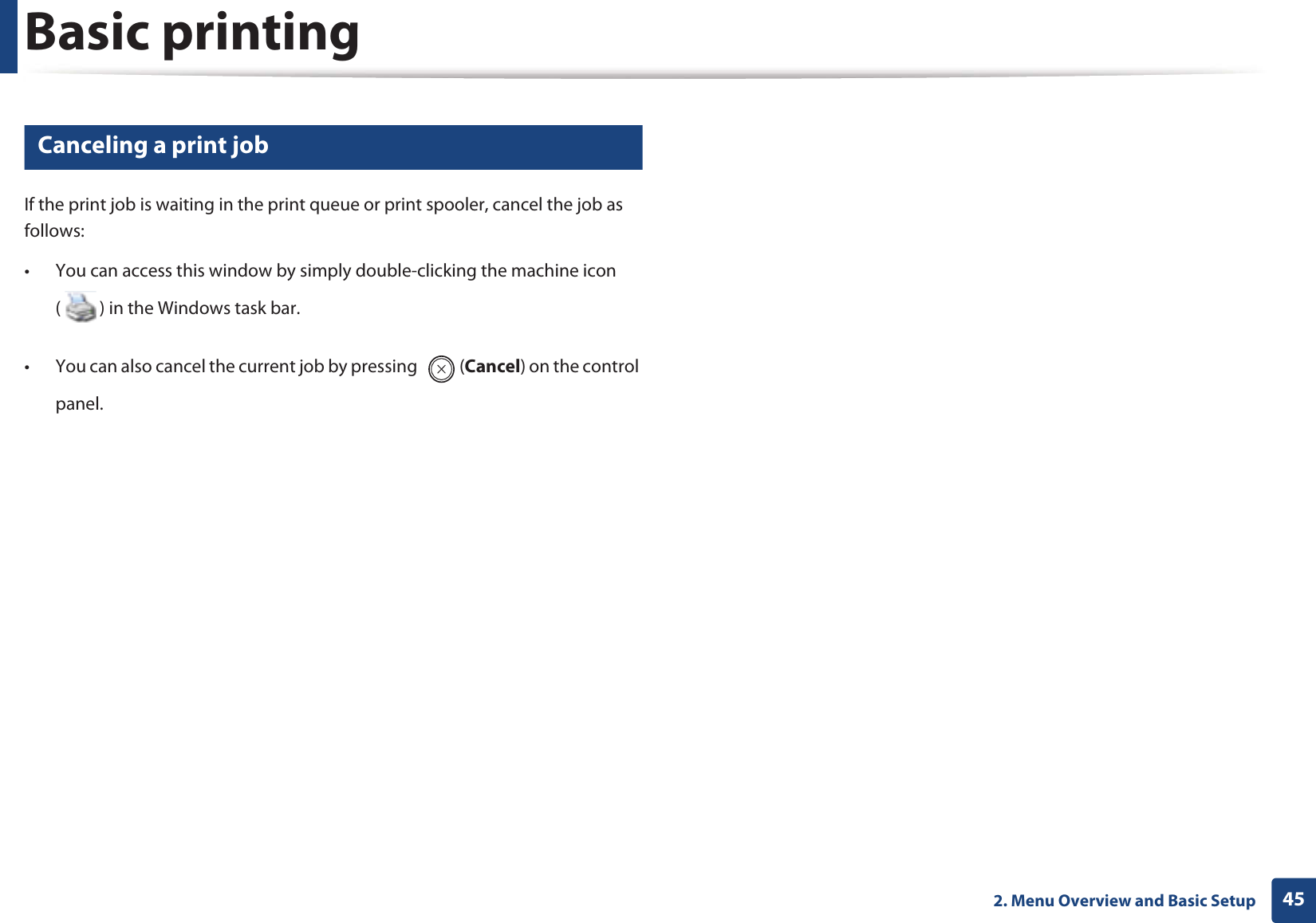Basic printing452. Menu Overview and Basic Setup8 Canceling a print jobIf the print job is waiting in the print queue or print spooler, cancel the job as follows:• You can access this window by simply double-clicking the machine icon ( ) in the Windows task bar. • You can also cancel the current job by pressing  (Cancel) on the control panel.