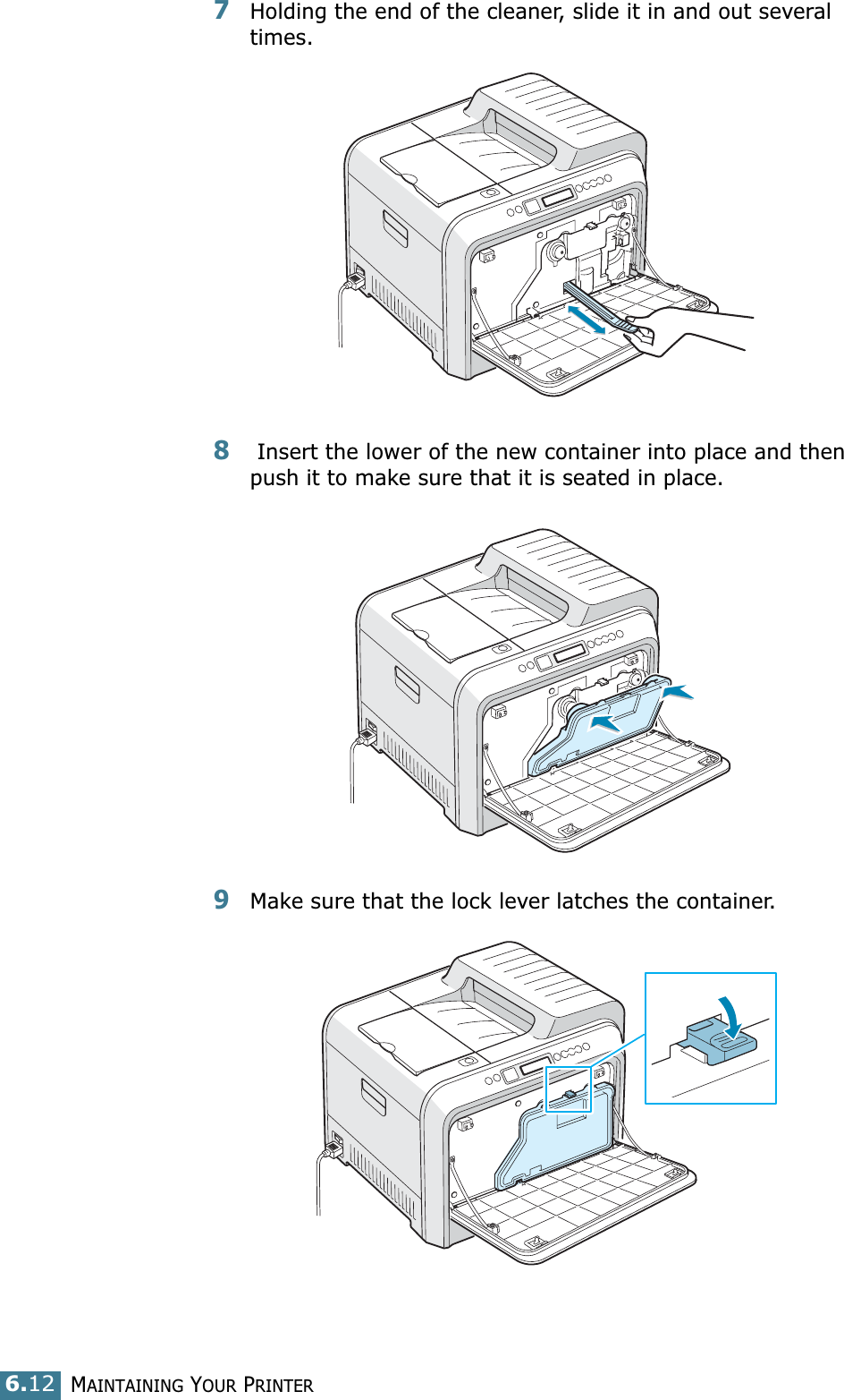 MAINTAINING YOUR PRINTER6.127Holding the end of the cleaner, slide it in and out several times.8 Insert the lower of the new container into place and then push it to make sure that it is seated in place.9Make sure that the lock lever latches the container.