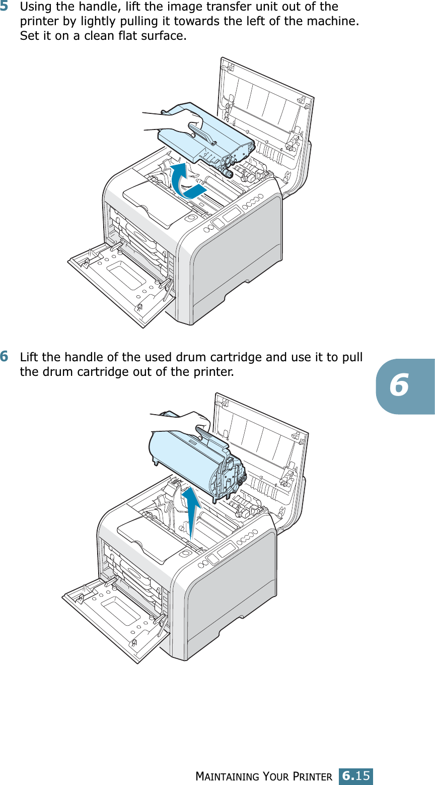MAINTAINING YOUR PRINTER6.1565Using the handle, lift the image transfer unit out of the printer by lightly pulling it towards the left of the machine. Set it on a clean flat surface. 6Lift the handle of the used drum cartridge and use it to pull the drum cartridge out of the printer.