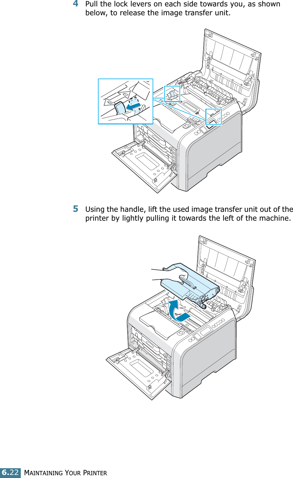 MAINTAINING YOUR PRINTER6.224Pull the lock levers on each side towards you, as shown below, to release the image transfer unit.5Using the handle, lift the used image transfer unit out of the printer by lightly pulling it towards the left of the machine.