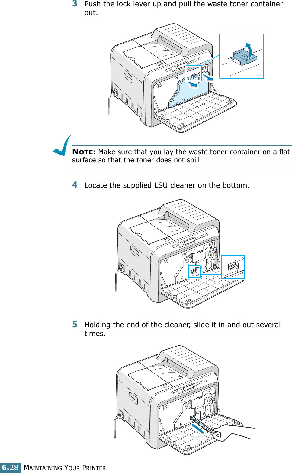 MAINTAINING YOUR PRINTER6.283Push the lock lever up and pull the waste toner container out.NOTE: Make sure that you lay the waste toner container on a flat surface so that the toner does not spill.4Locate the supplied LSU cleaner on the bottom.5Holding the end of the cleaner, slide it in and out several times.