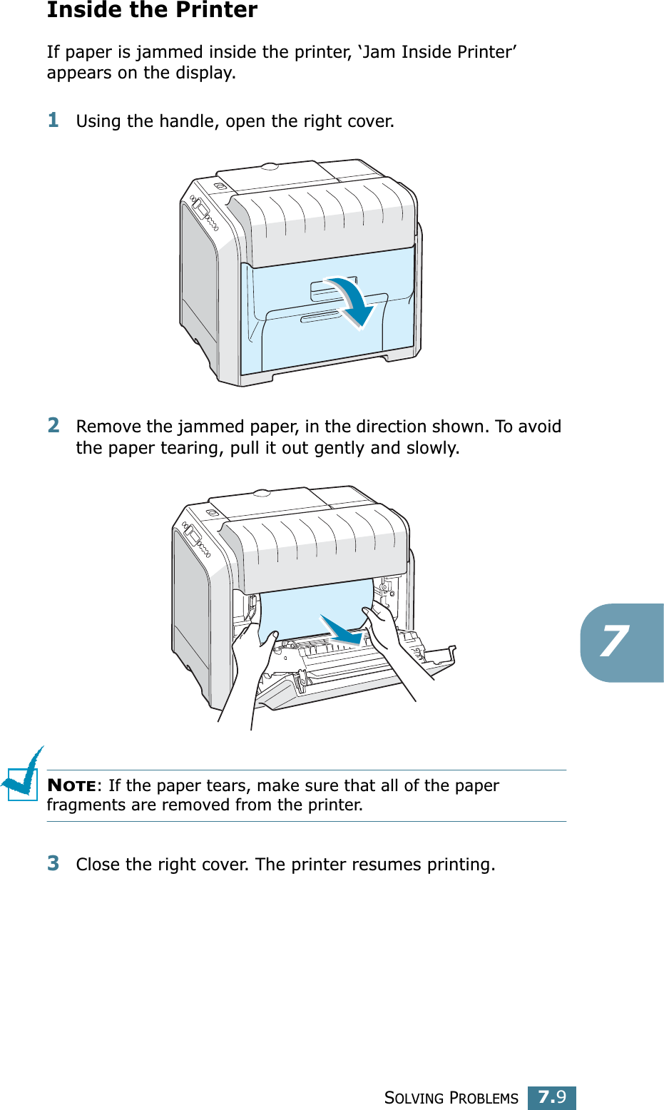 SOLVING PROBLEMS7.97Inside the PrinterIf paper is jammed inside the printer, ‘Jam Inside Printer’appears on the display.1Using the handle, open the right cover.2Remove the jammed paper, in the direction shown. To avoid the paper tearing, pull it out gently and slowly.NOTE: If the paper tears, make sure that all of the paper fragments are removed from the printer.3Close the right cover. The printer resumes printing.
