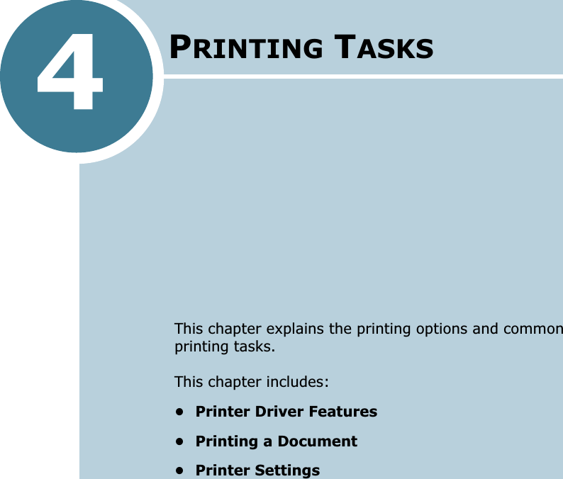 4This chapter explains the printing options and common printing tasks. This chapter includes:• Printer Driver Features• Printing a Document• Printer SettingsPRINTING TASKS