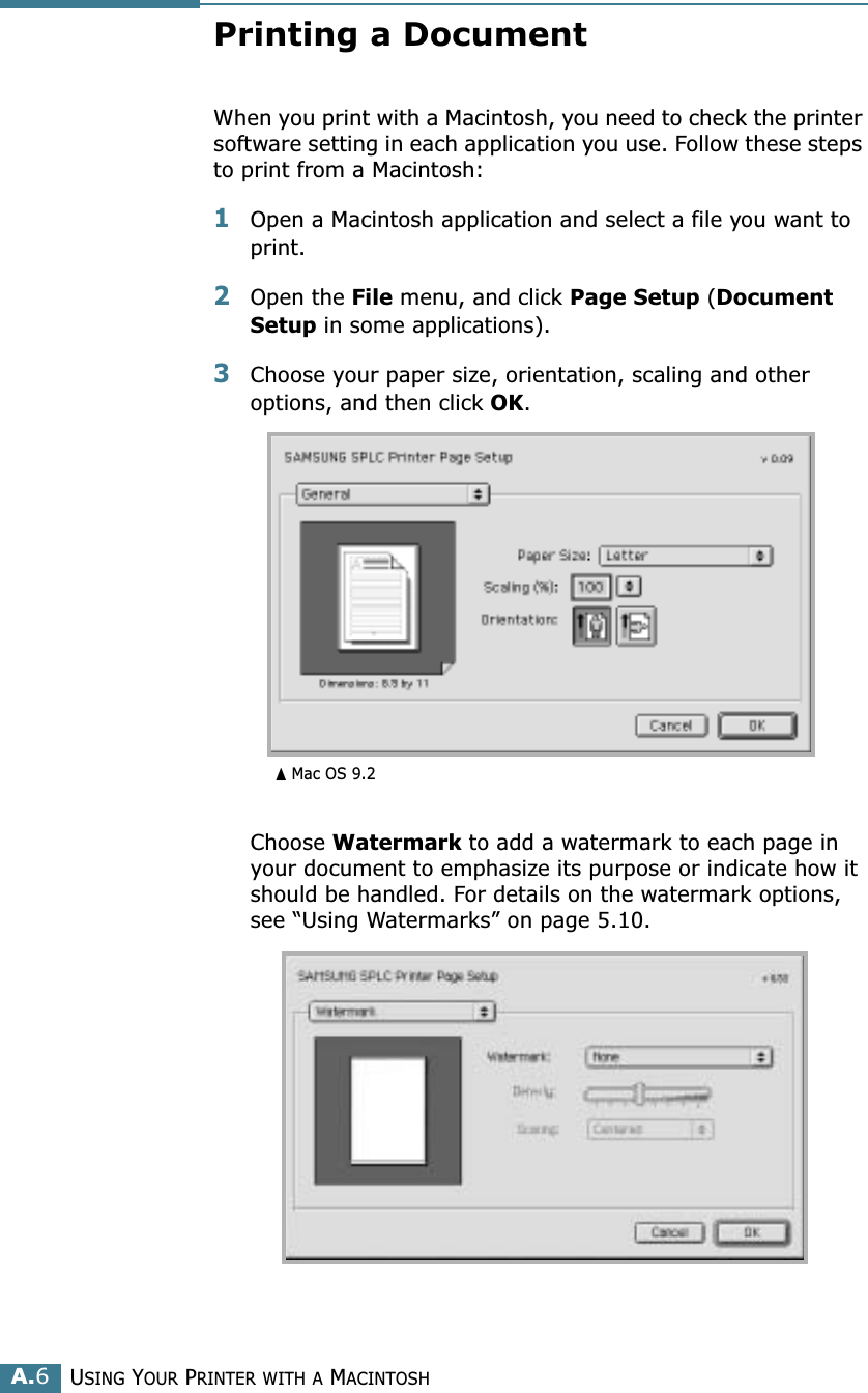 USING YOUR PRINTER WITH A MACINTOSHA.6Printing a DocumentWhen you print with a Macintosh, you need to check the printer software setting in each application you use. Follow these steps to print from a Macintosh:1Open a Macintosh application and select a file you want to print.2Open the File menu, and click Page Setup (Document Setup in some applications). 3Choose your paper size, orientation, scaling and other options, and then click OK.Choose Watermark to add a watermark to each page in your document to emphasize its purpose or indicate how it should be handled. For details on the watermark options, see “Using Watermarks” on page 5.10.➐☎Mac OS 9.2
