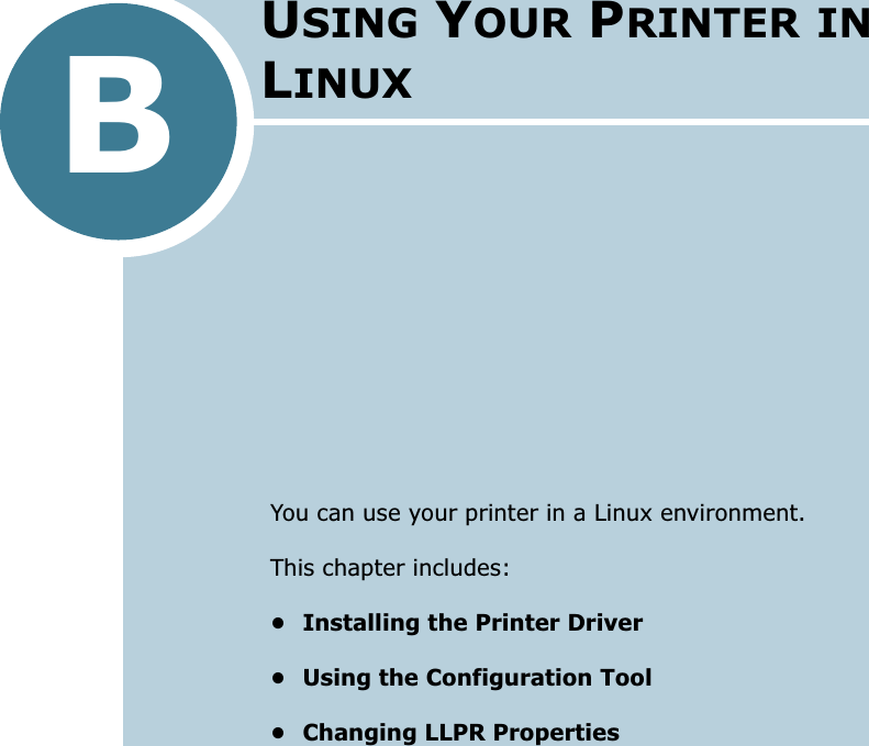 BYou can use your printer in a Linux environment.This chapter includes:• Installing the Printer Driver• Using the Configuration Tool• Changing LLPR PropertiesUSING YOUR PRINTER IN LINUX