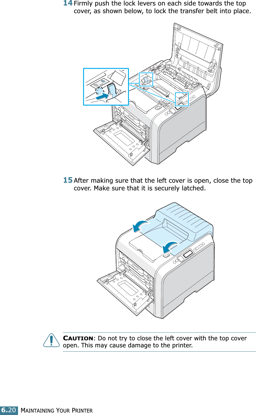 MAINTAINING YOUR PRINTER6.2014Firmly push the lock levers on each side towards the top cover, as shown below, to lock the transfer belt into place.15After making sure that the left cover is open, close the top cover. Make sure that it is securely latched. CAUTION: Do not try to close the left cover with the top cover open. This may cause damage to the printer.