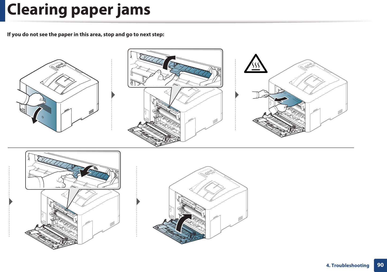 Clearing paper jams904. TroubleshootingIf you do not see the paper in this area, stop and go to next step: