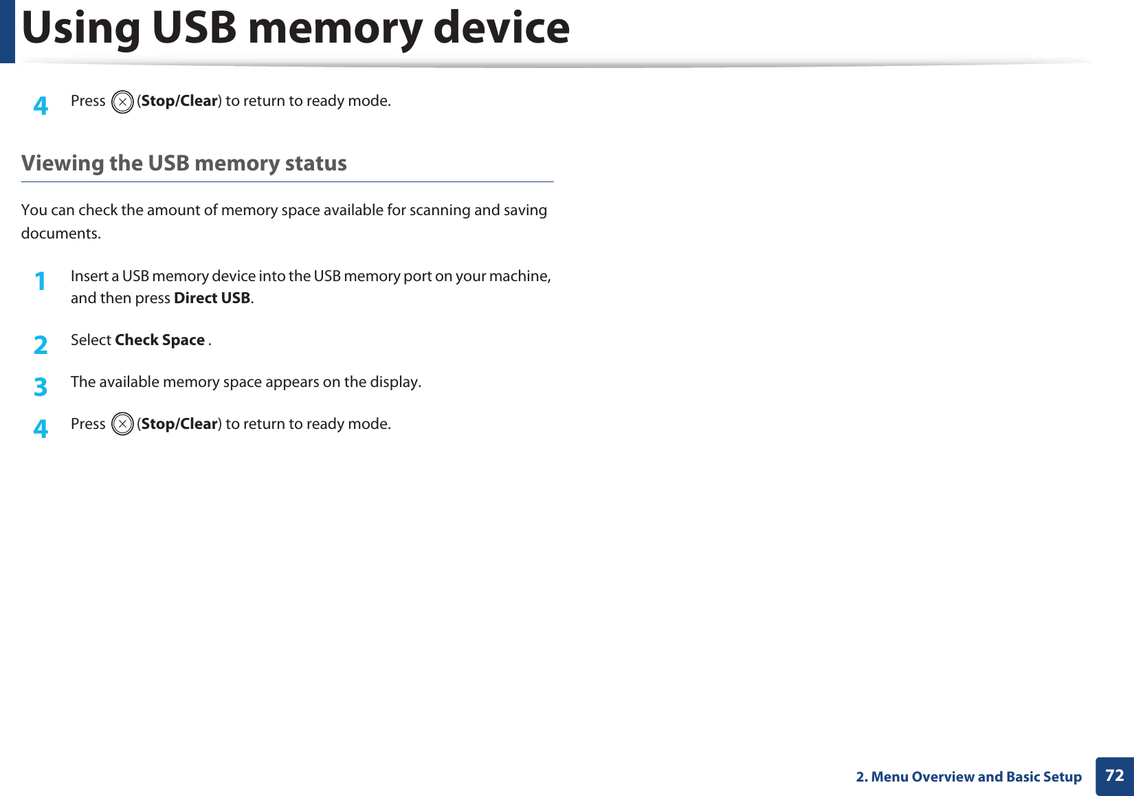 Using USB memory device722. Menu Overview and Basic Setup4  Press (Stop/Clear) to return to ready mode.Viewing the USB memory statusYou can check the amount of memory space available for scanning and saving documents.1Insert a USB memory device into the USB memory port on your machine, and then press Direct USB.2  Select Check Space .3  The available memory space appears on the display.4  Press (Stop/Clear) to return to ready mode.