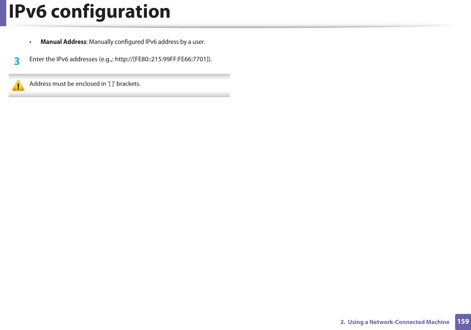 IPv6 configuration1592.  Using a Network-Connected Machine&bull;Manual Address: Manually configured IPv6 address by a user.3  Enter the IPv6 addresses (e.g.,: http://[FE80::215:99FF:FE66:7701]). Address must be enclosed in '[ ]' brackets. 