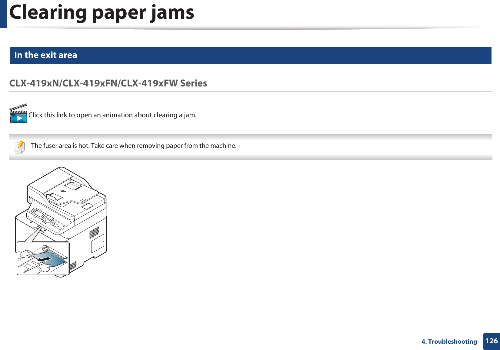Clearing paper jams1264. Troubleshooting9 In the exit areaCLX-419xN/CLX-419xFN/CLX-419xFW Series Click this link to open an animation about clearing a jam. The fuser area is hot. Take care when removing paper from the machine. 