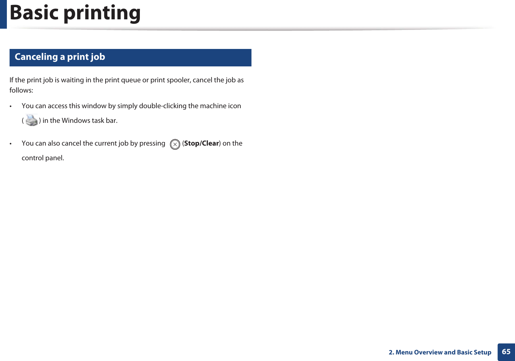 Basic printing652. Menu Overview and Basic Setup11 Canceling a print jobIf the print job is waiting in the print queue or print spooler, cancel the job as follows:• You can access this window by simply double-clicking the machine icon ( ) in the Windows task bar. • You can also cancel the current job by pressing  (Stop/Clear) on the control panel.