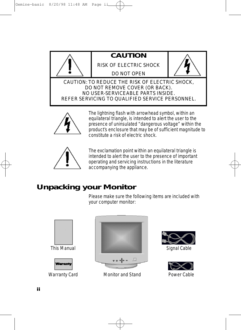 C A U T I O NRISK OF ELECTRIC SHOCKDO NOT OPENCAUTION: TO REDUCE THE RISK OF ELECTRIC SHOCK,DO NOT REMOVE COVER (OR BACK).NO USER-SERVICEABLE PARTS INSIDE.REFER SERVICING TO QUALIFIED SERVICE PERSONNEL.The lightning flash with arrowhead symbol, within an equilateral triangle, is intended to alert the user to thepresence of uninsulated “dangerous voltage” within theproduct’s enclosure that may be of sufficient magnitude toconstitute a risk of electric shock.The exclamation point within an equilateral triangle isintended to alert the user to the presence of importantoperating and servicing instructions in the literatureaccompanying the appliance.Unpacking your MonitorPlease make sure the following items are included withyour computer monitor:iiMonitor and Stand Power CableThis ManualWarranty CardSignal CableGemine-basic  8/20/98 11:48 AM  Page ii