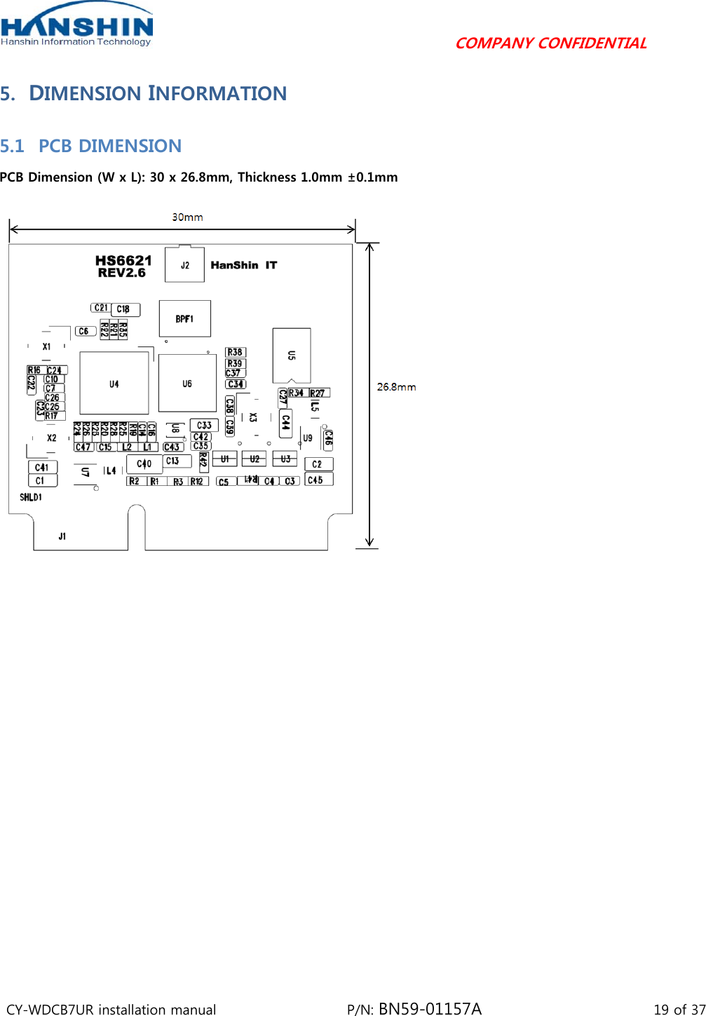                                         COMPANY CONFIDENTIAL CY-WDCB7UR installation manual                   P/N: BN59-01157A                         19 of 37 5. DIMENSION INFORMATION 5.1 PCB DIMENSION PCB Dimension (W x L): 30 x 26.8mm, Thickness 1.0mm ±0.1mm   